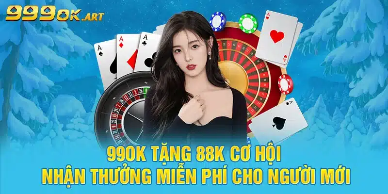 99OK Tặng 88K Cơ Hội Nhận Thưởng Miễn Phí Cho Người Mới