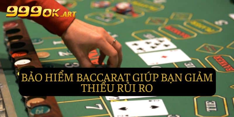 Bảo hiểm Baccarat giúp hạn chế rủi ro không đáng có