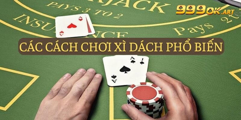 Các cách chơi Xì dách phổ biến nhất