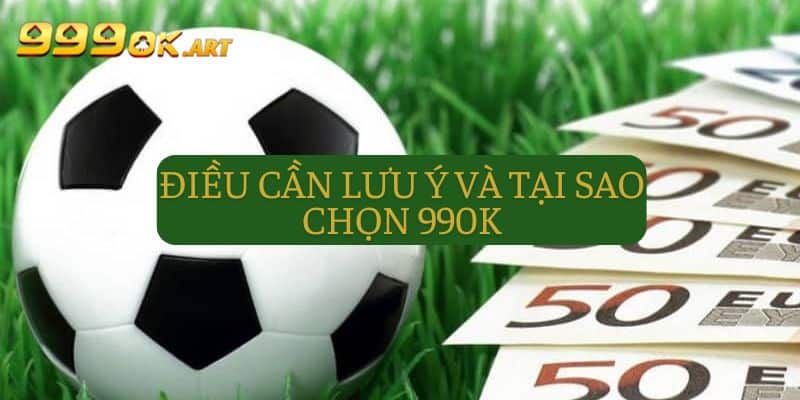 Điều cần lưu ý và tại sao chọn chơi kèo đồng banh tại 99OK