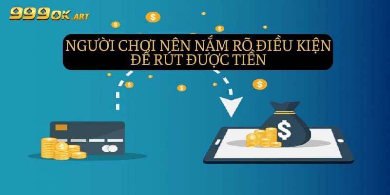 Những người tham gia cần nên nắm rõ điều kiện để rút được tiền