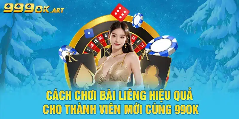 Cách Chơi Bài Liêng Hiệu Quả Cho Thành Viên Mới Cùng 99OK