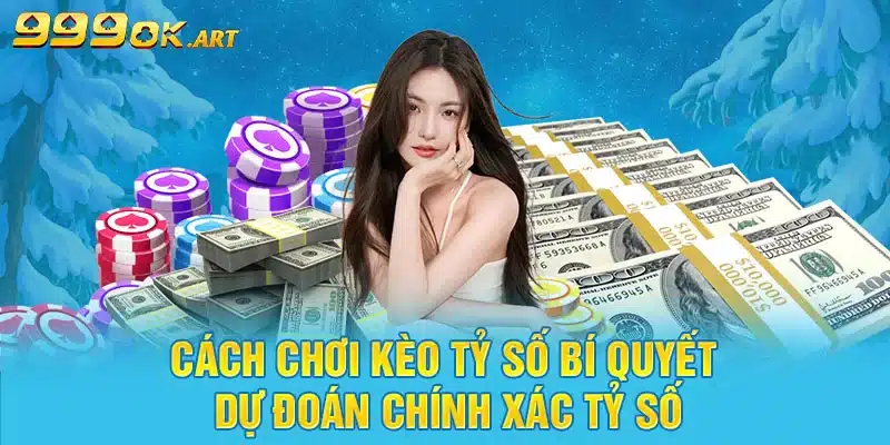 Cách Chơi Kèo Tỷ Số Bí Quyết Dự Đoán Chính Xác Tỷ Số